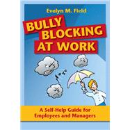 Bully Blocking at Work : A Self-Help Guide for Employees, Managers and Mentors