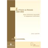 La France Au Rwanda (1990-1994): Entre Abstention Impossible Et Engagement Ambivalent