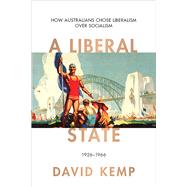 A Liberal State How Australians Chose Liberalism over Socialism 1926-1966,9780522873443