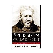Spurgeon on Leadership : Key Insights for Christian Leaders from the Prince of Preachers