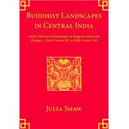 Buddhist Landscapes in Central India: Sanchi Hill and Archaeologies of Religious and Social Change, c. Third Century BC to Fifth Century AD