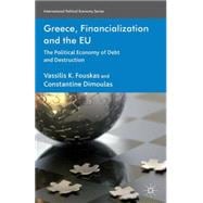 Greece, Financialization and the EU The Political Economy of Debt and Destruction