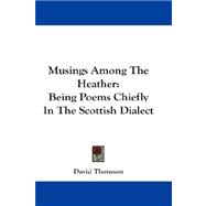 Musings among the Heather : Being Poems Chiefly in the Scottish Dialect