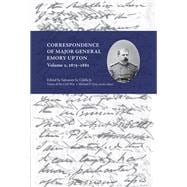 Correspondence of Major General Emory Upton 1875-1881