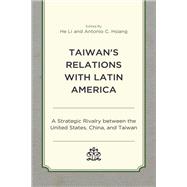 Taiwan's Relations with Latin America A Strategic Rivalry between the United States, China, and Taiwan