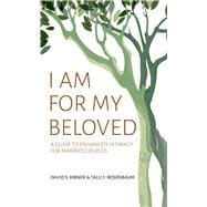 I Am for My Beloved A Guide to Enhanced Intimacy for Married Couples