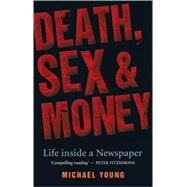 Death, Sex And Money A Newspaper Insider Tells All