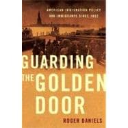 Guarding the Golden Door American Immigration Policy and Immigrants since 1882