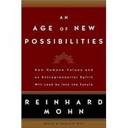An Age of New Possibilities How Humane Values and an Entrepreneurial Spirit Will Lead Us into the Future
