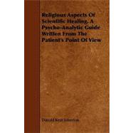 Religious Aspects of Scientific Healing. a Psycho-analytic Guide Written from the Patient's Point of View
