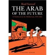 The Arab of the Future A Childhood in the Middle East, 1978-1984: A Graphic Memoir