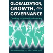 Globalization, Growth, and Governance Creating an Innovative Economy