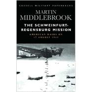 The Schweinfurt-Regensburg Mission: American Raids on 17 August 1943
