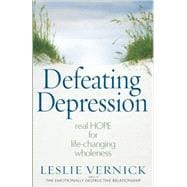 Defeating Depression : Real Hope for Life-Changing Wholeness