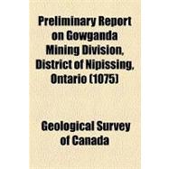 Preliminary Report on Gowganda Mining Division, District of Nipissing, Ontario