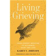 Living Grieving Using Energy Medicine to Alchemize Grief and Loss