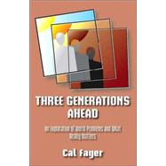 Three Generations Ahead : An Exploration of World Problems and What Really Matters