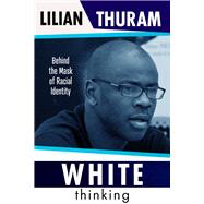 White Thinking How Racial Bias Is Constructed and How to Move Beyond It