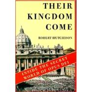 Their Kingdom Come : Inside the Secret World of Opus Dei