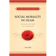 Social Morality in Islam An Introductory Guide for Young Readers