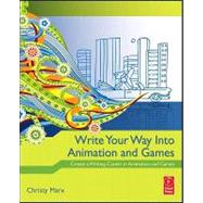 Write Your Way Into Animation and Games : Create a Writing Career In Animation and Games