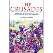 Crusades : Islam and Christianity in the Struggle for World Supremacy