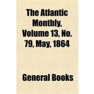 The Atlantic Monthly, Volume 13, No. 79, May, 1864