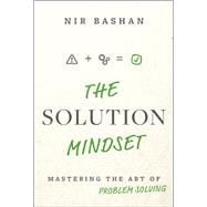 The Solution Mindset Mastering the Art of Problem Solving