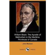 William Black : The Apostle of Methodism in the Maritime Provinces of Canada