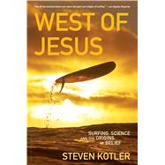 West of Jesus Surfing, Science, and the Origins of Belief