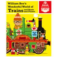 William Bee's Wonderful World of Trains and Boats and Planes