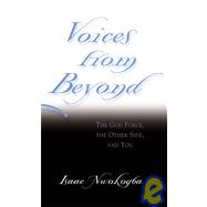 Voices from Beyond : The God Force, the Other Side, and You