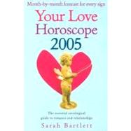 Your Love Horoscope 2005: Your Essential Astrological Guide To Romance and Relationships