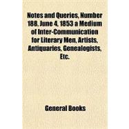 Notes and Queries, Number 189, June 11, 1853 a Medium of Inter-communication for Literary Men, Artists, Antiquaries, Genealogists, Etc.