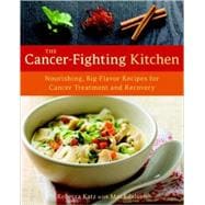 The Cancer-Fighting Kitchen: Nourishing, Big- Flavor Recipes for Cancer Treatment and Recovery