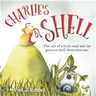 Charlie's Shell The Tale of a Little Snail and the Greatest Shell There Ever Was.