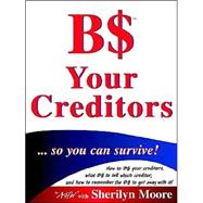 B$ Your Creditors . . . So You Can Survive!