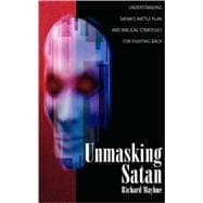 Unmasking Satan : Understanding Satan's Battle Plan and Biblical Strategies for Fighting Back