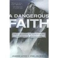 A Dangerous Faith True Stories of Answering the Call to Adventure
