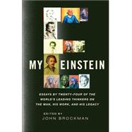 My Einstein : Essays by Twenty-four of the World's Leading Thinkers on the Man, His Work, and His Legacy