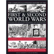 The Complete Illustrated History of the First & Second World Wars With More Than 1000 Evocative Photographs, Maps And Battle Plans