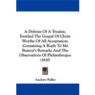 A Defense of a Treatise, Entitled the Gospel of Christ Worthy of All Acceptation: Containing a Reply to Mr. Button's Remarks and the Observations of Philanthropos