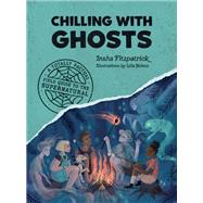 Chilling with Ghosts A Totally Factual Field Guide to the Supernatural