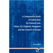A Comparative Study of Cybercrime in Criminal Law China, US, England, Singapore and the Council of Europe