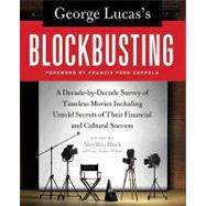 George Lucas's Blockbusting : A Decade-by-Decade Survey of Timeless Movies Including Untold Secrets of Their Financial and Cultural Success