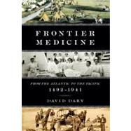 Frontier Medicine : From the Atlantic to the Pacific, 1492-1941