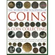 The World Encyclopedia of Coins and Coin Collecting The Definitive Illustrated Reference to the World’s Greatest Coins and a Professional Guide to Building a Spectacular Collection, Featuring over 3000 Color Images