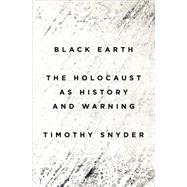 Black Earth The Holocaust as History and Warning