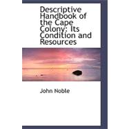 Descriptive Handbook of the Cape Colony : Its Condition and Resources