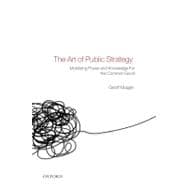 The Art of Public Strategy Mobilizing Power and Knowledge for the Common Good